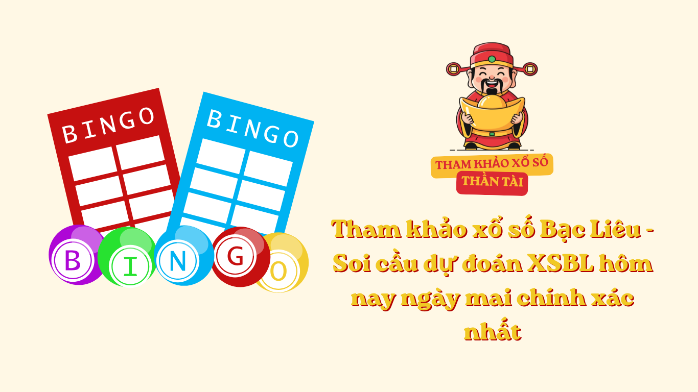 Tham khảo xổ số Bạc Liêu - Soi cầu dự đoán XSBL hôm nay ngày mai chính xác nhất