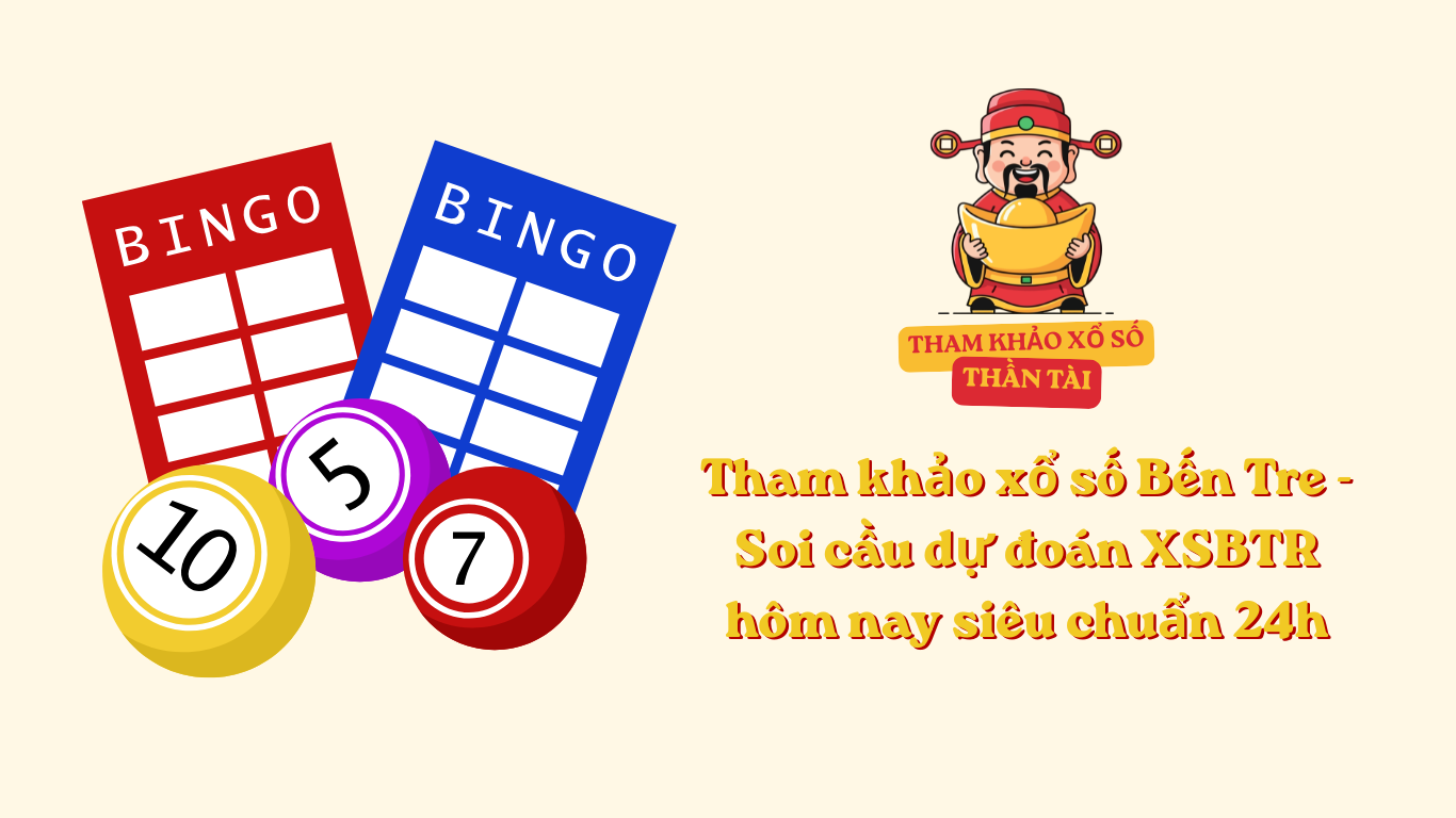 Tham khảo xổ số Bến Tre - Soi cầu dự đoán XSBTR hôm nay siêu chuẩn 24h