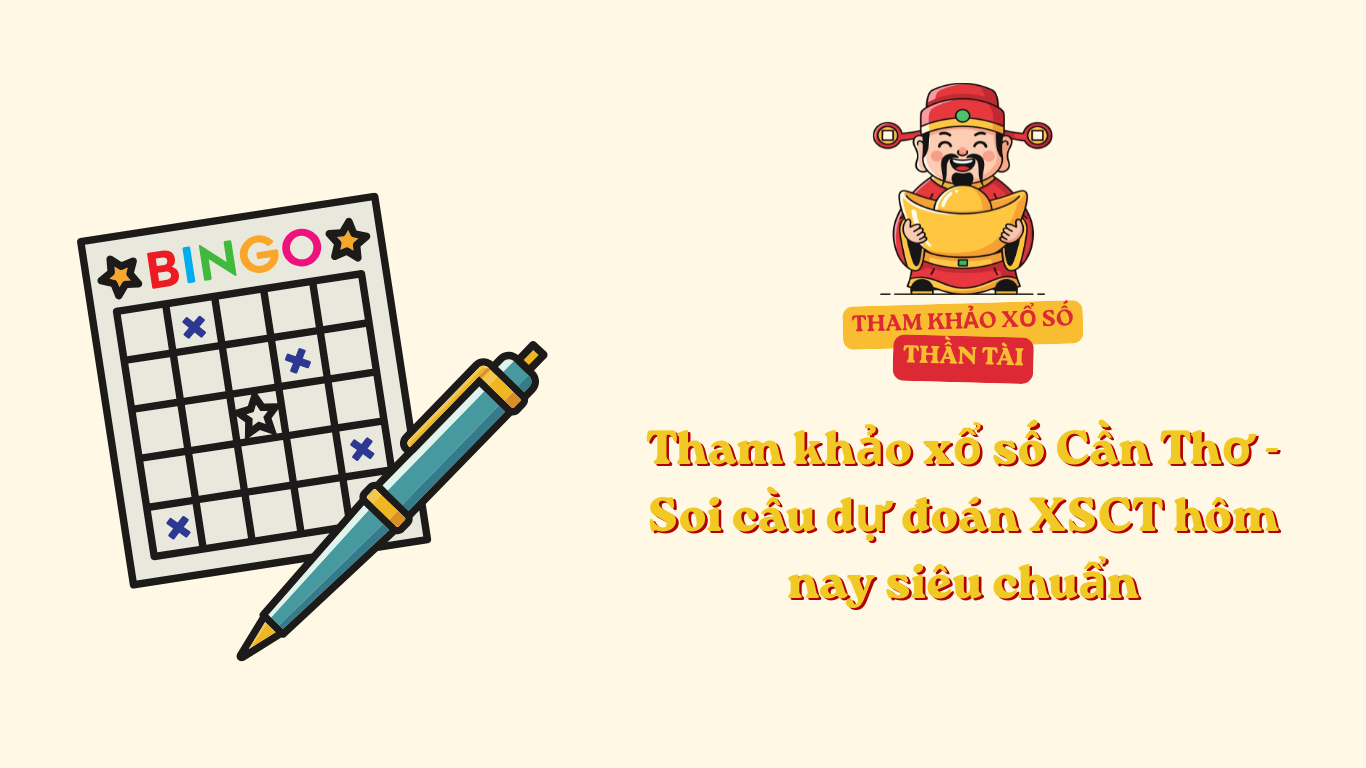 Tham khảo xổ số Cần Thơ - Soi cầu dự đoán XSCT hôm nay siêu chuẩn
