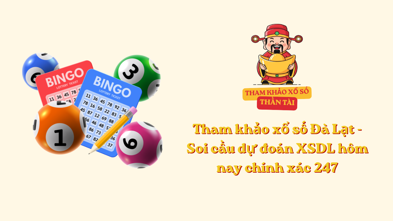 Tham khảo xổ số Đà Lạt - Soi cầu dự đoán XSDL hôm nay chính xác 247