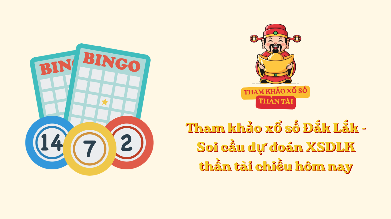 Tham khảo xổ số Đắk Lắk - Soi cầu dự đoán XSDLK thần tài chiều hôm nay