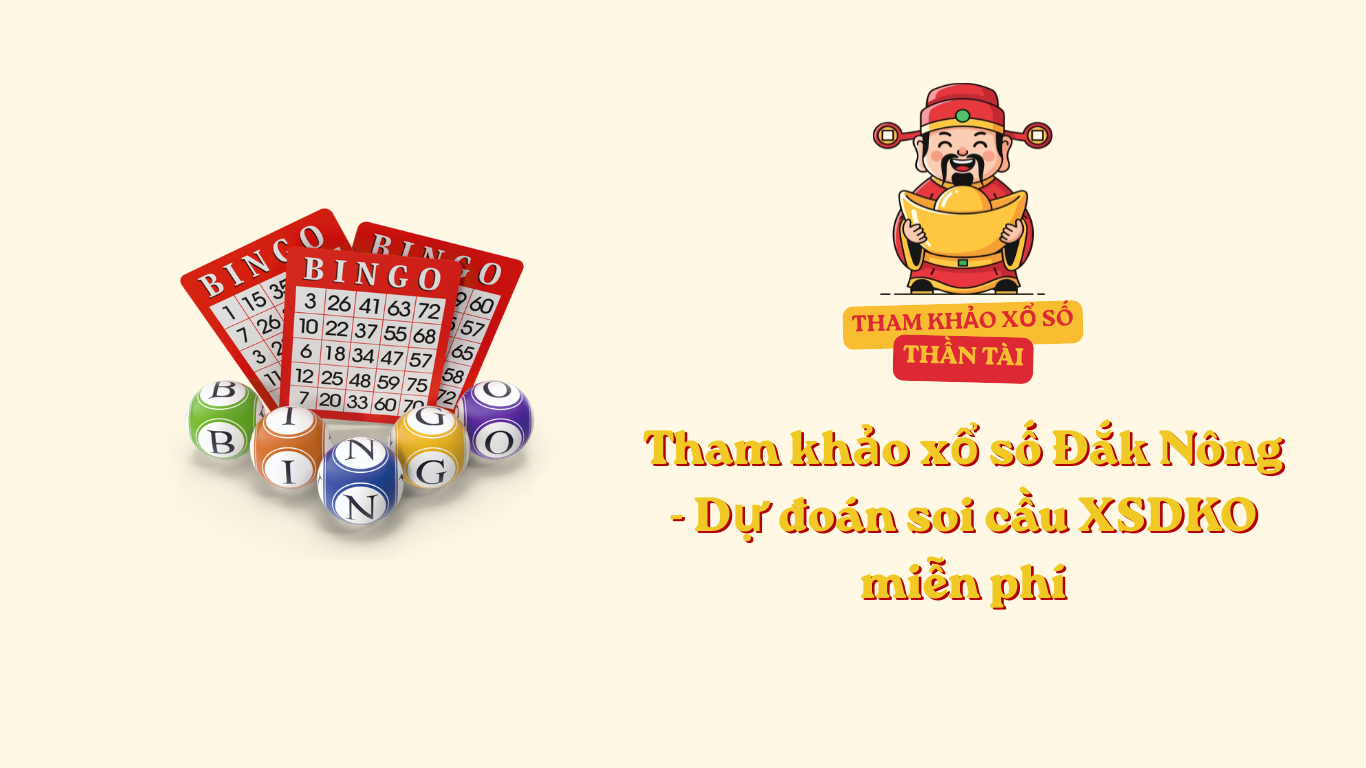 Tham khảo xổ số Đắk Nông - Dự đoán soi cầu XSDKO miễn phí