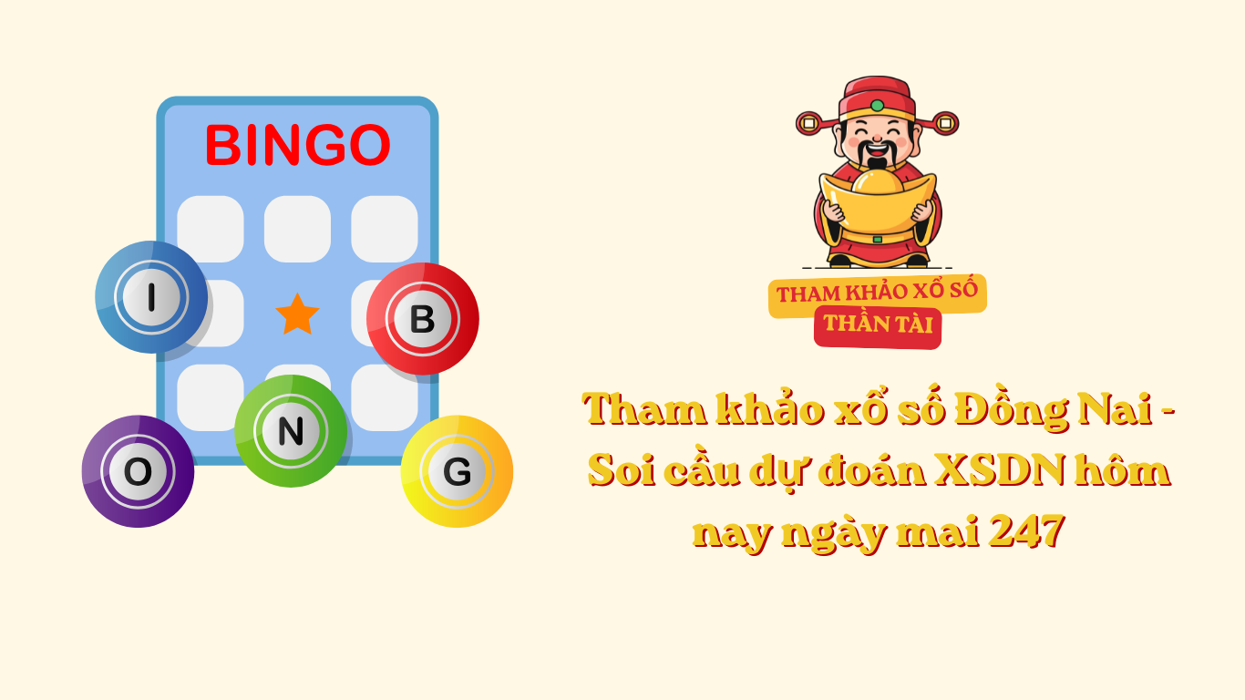 Tham khảo xổ số Đồng Nai - Soi cầu dự đoán XSDN hôm nay ngày mai 247