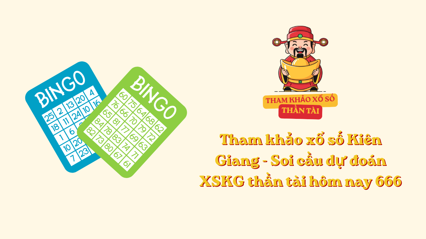 Tham khảo xổ số Kiên Giang - Soi cầu dự đoán XSKG thần tài hôm nay 666