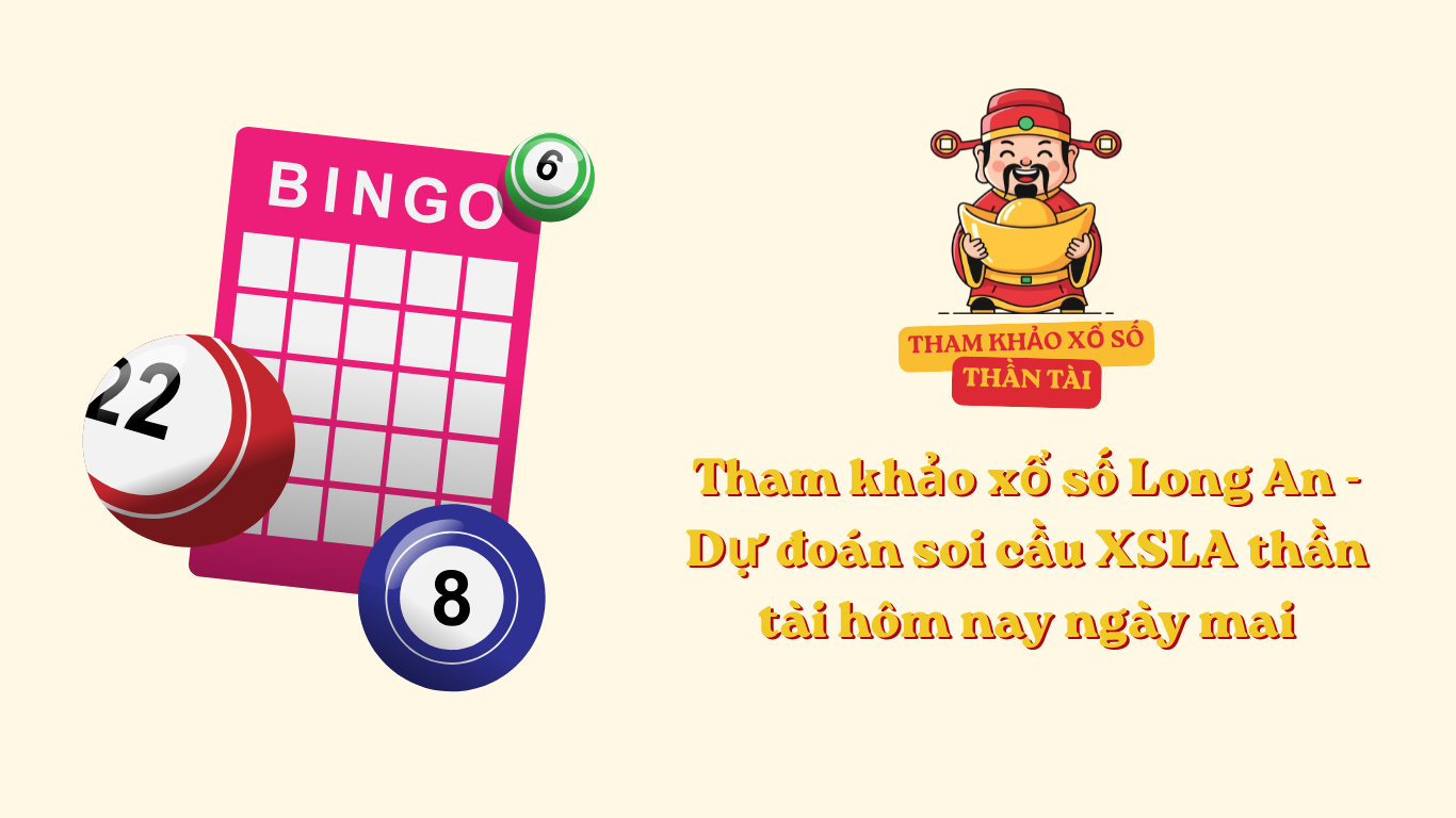 Tham khảo xổ số Long An - Dự đoán soi cầu XSLA thần tài hôm nay ngày mai