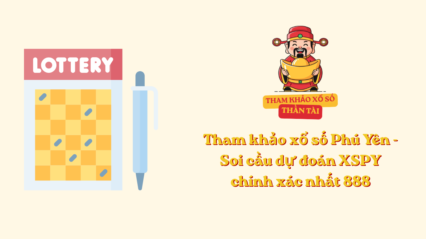 Tham khảo xổ số Phú Yên - Soi cầu dự đoán XSPY chính xác nhất 888