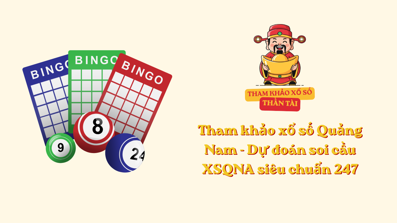 Tham khảo xổ số Quảng Nam - Dự đoán soi cầu XSQNA siêu chuẩn 247