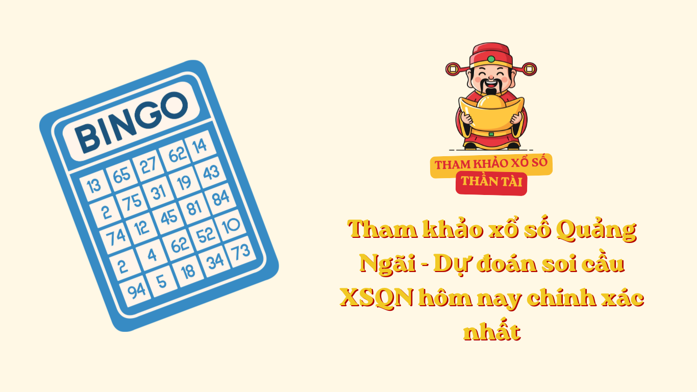 Tham khảo xổ số Quảng Ngãi - Dự đoán soi cầu XSQN hôm nay chính xác nhất