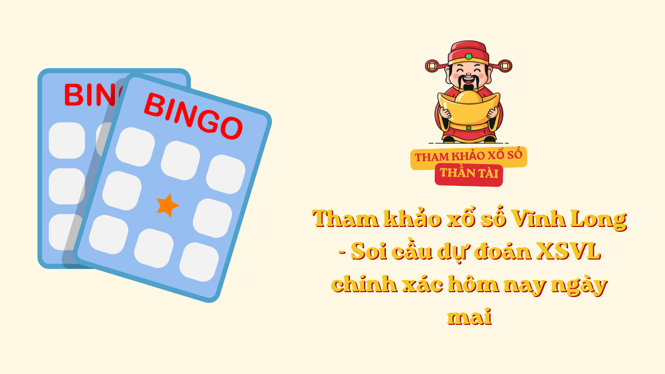 Tham khảo xổ số Vĩnh Long - Soi cầu dự đoán XSVL chính xác hôm nay ngày mai
