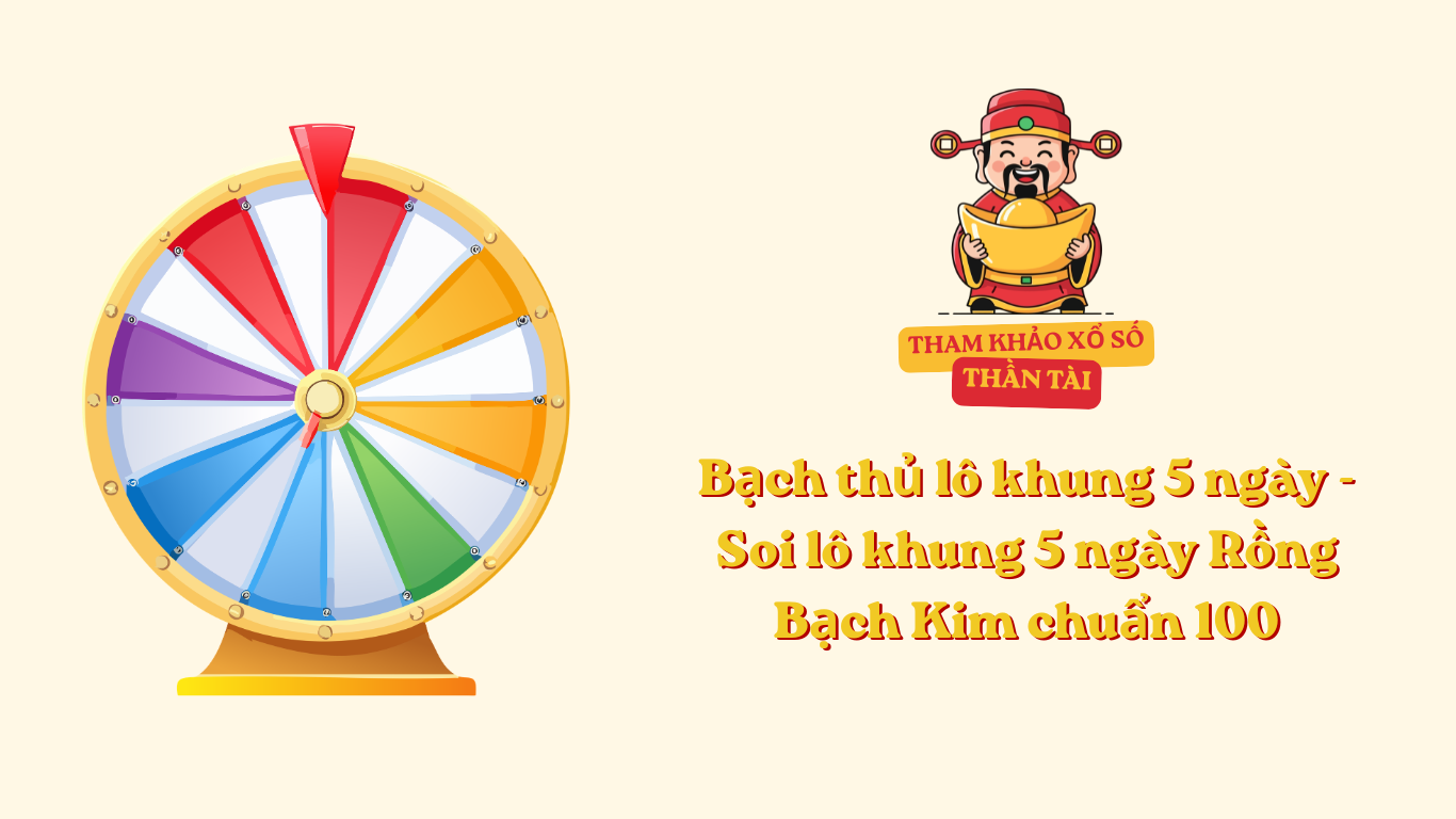 Bạch thủ lô khung 5 ngày - Soi lô khung 5 ngày Rồng Bạch Kim chuẩn 100