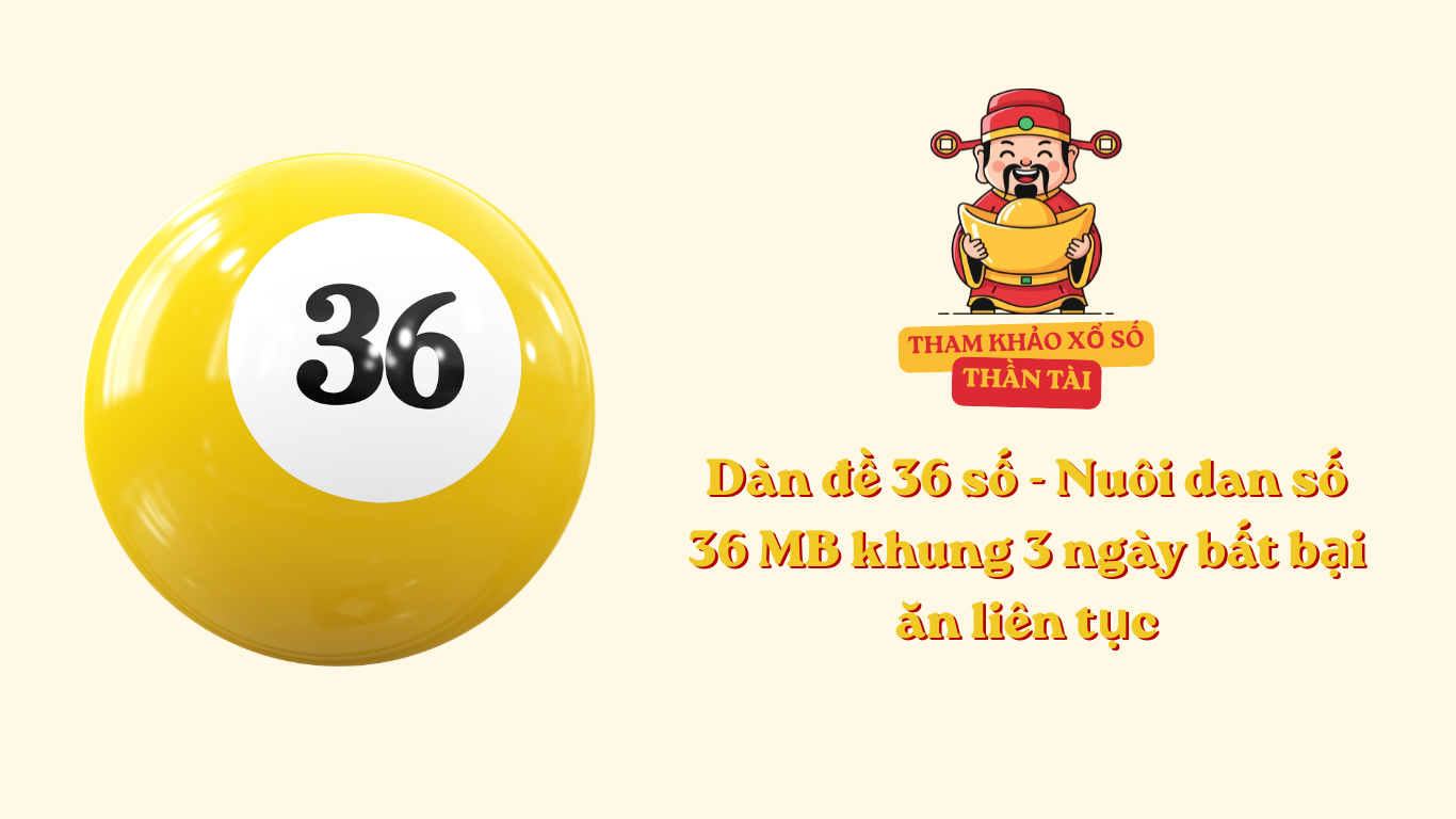 Dàn đề 36 số - Nuôi dan 36 số MB khung 3 ngày bất bại ăn liên tục