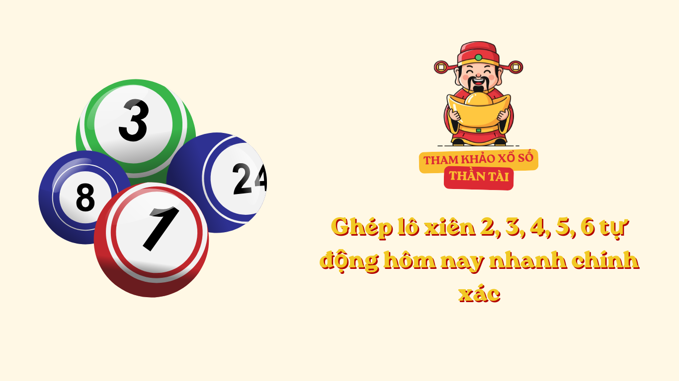 Ghép lô xiên 2, 3, 4, 5, 6 tự động hôm nay nhanh chính xác