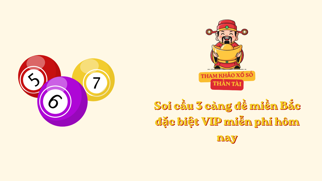 Soi cầu 3 càng đề miền Bắc đặc biệt VIP miễn phí hôm nay
