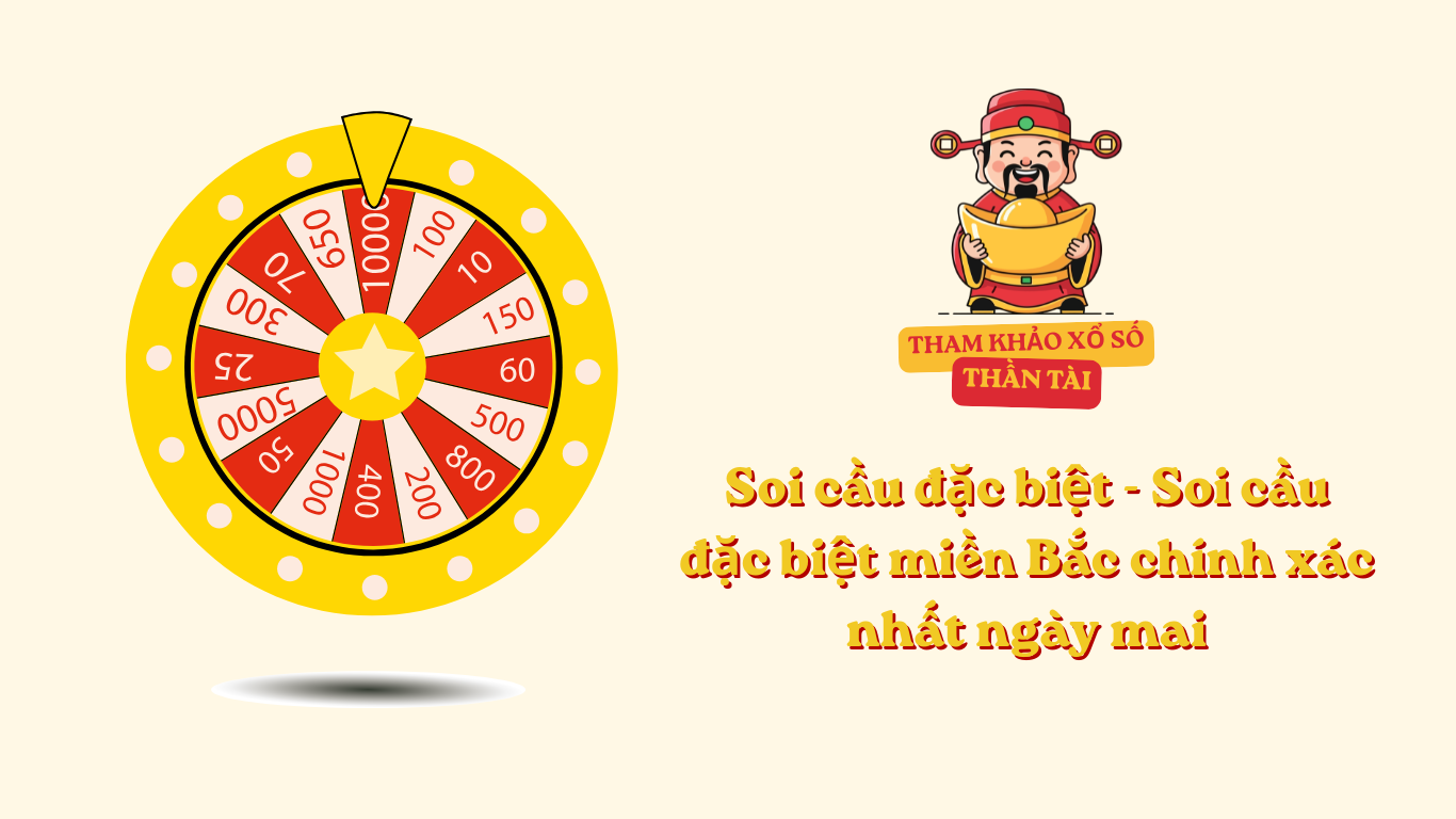 Soi cầu đặc biệt - Soi cầu đặc biệt miền Bắc chính xác nhất ngày mai