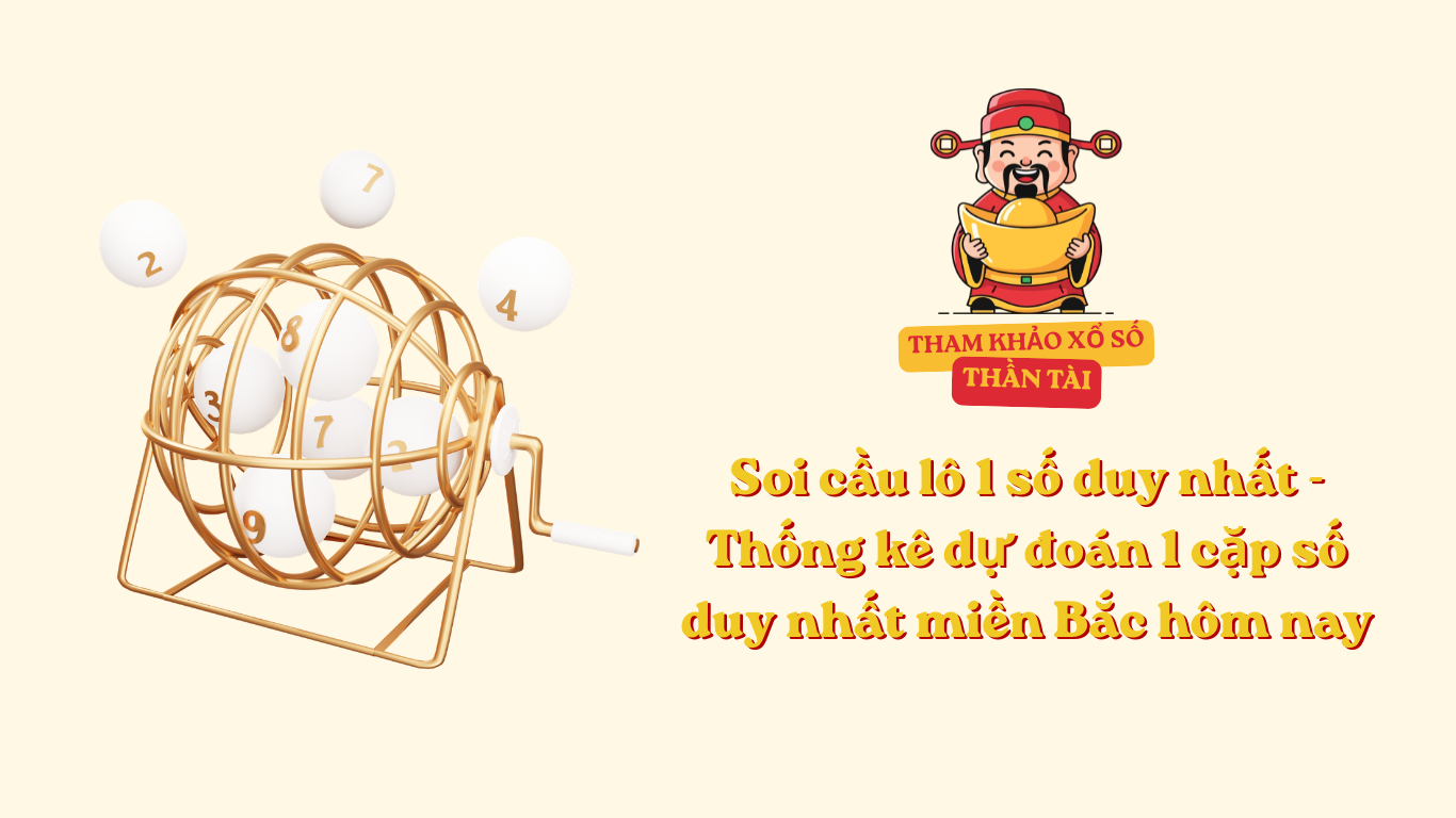 Soi cầu lô 1 số duy nhất - Thống kê dự đoán 1 cặp số duy nhất miền Bắc hôm nay