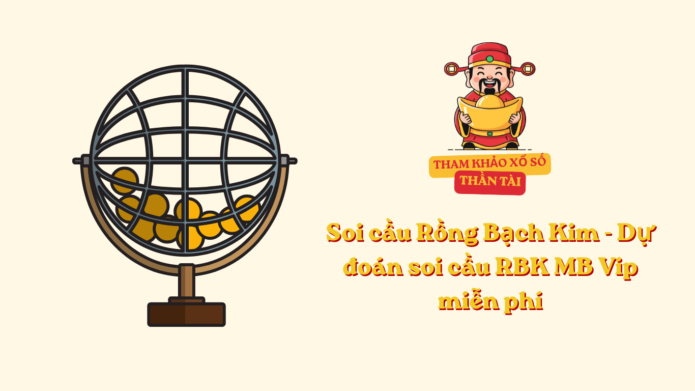 Soi cầu Rồng Bạch Kim - Dự đoán soi cầu RBK MB Vip miễn phí